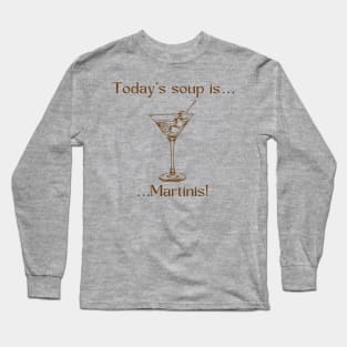 Today’s soup is … Martinis! Long Sleeve T-Shirt